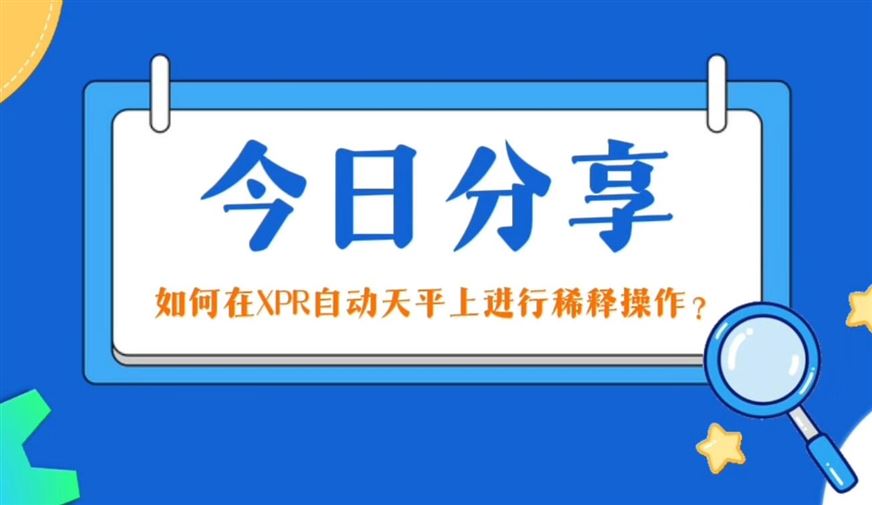今日分享-如何在XPR自动天平上进行稀释操作